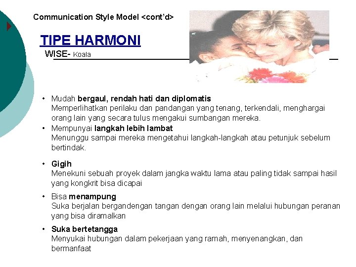 Communication Style Model <cont’d> TIPE HARMONI WISE- Koala • Mudah bergaul, rendah hati dan