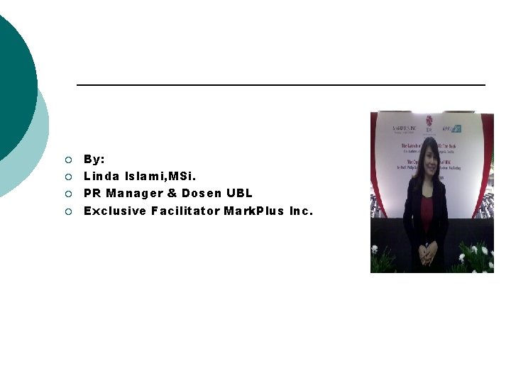 ¡ ¡ By: Linda Islami, MSi. PR Manager & Dosen UBL Exclusive Facilitator Mark.