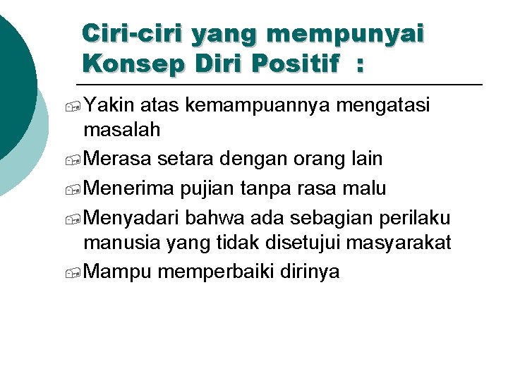 Ciri-ciri yang mempunyai Konsep Diri Positif : , Yakin atas kemampuannya mengatasi masalah ,