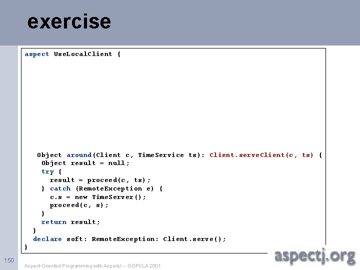 exercise aspect Use. Local. Client { Object around(Client c, Time. Service ts): Client. serve.