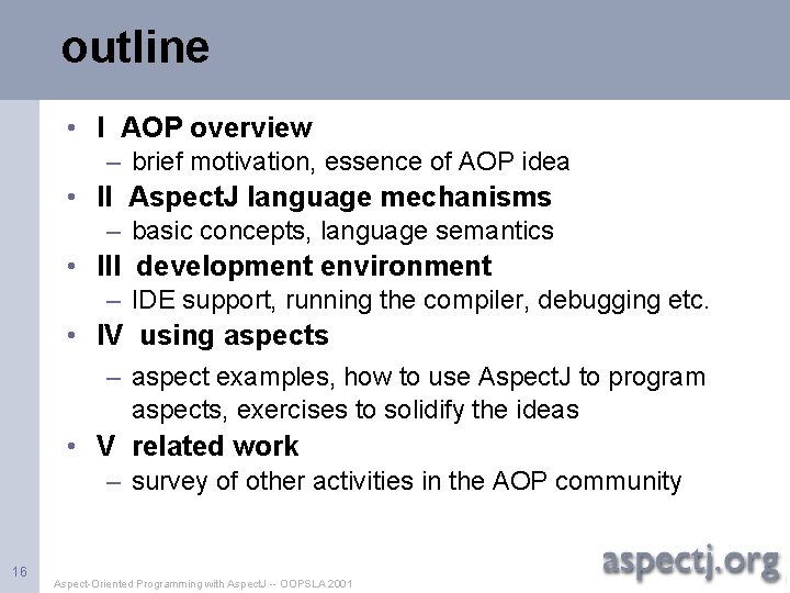 outline • I AOP overview – brief motivation, essence of AOP idea • II