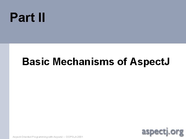 Part II Basic Mechanisms of Aspect. J Aspect-Oriented Programming with Aspect. J -- OOPSLA