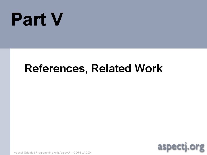 Part V References, Related Work Aspect-Oriented Programming with Aspect. J -- OOPSLA 2001 