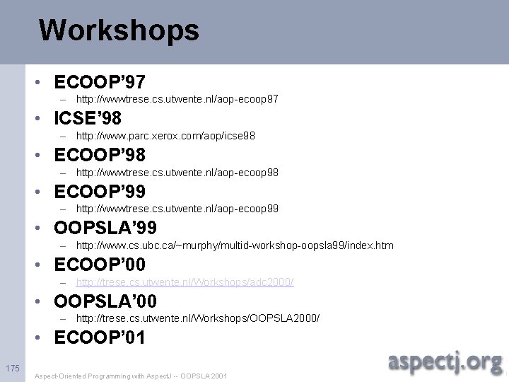 Workshops • ECOOP’ 97 – http: //wwwtrese. cs. utwente. nl/aop-ecoop 97 • ICSE’ 98