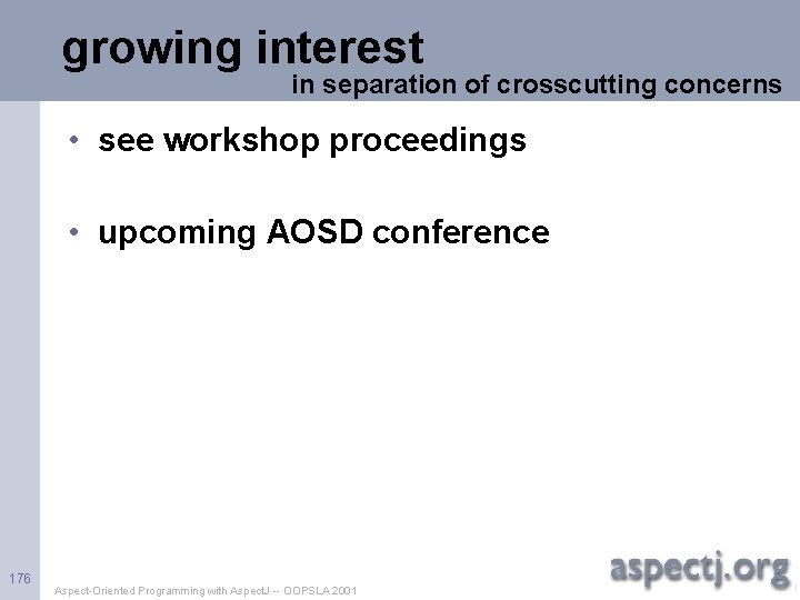 growing interest in separation of crosscutting concerns • see workshop proceedings • upcoming AOSD