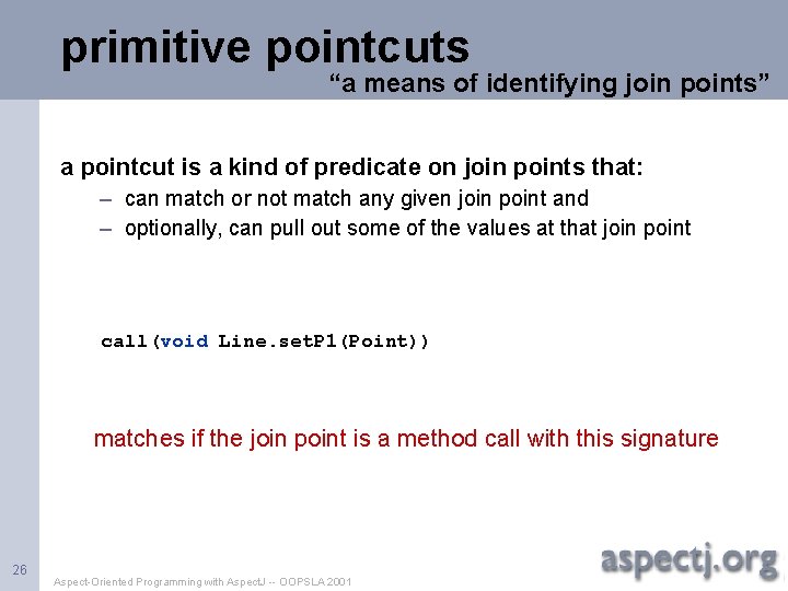 primitive pointcuts “a means of identifying join points” a pointcut is a kind of