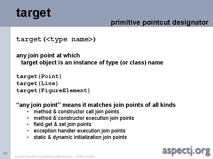 target primitive pointcut designator target(<type name>) any join point at which target object is