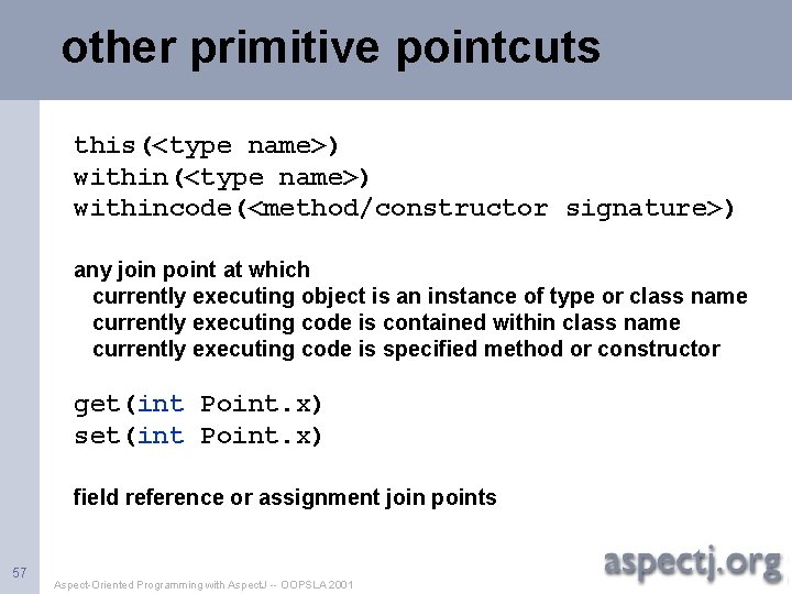other primitive pointcuts this(<type name>) withincode(<method/constructor signature>) any join point at which currently executing