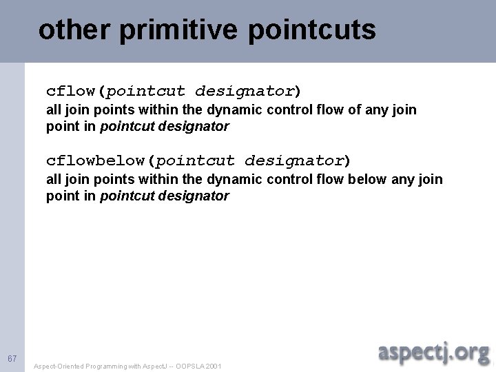 other primitive pointcuts cflow(pointcut designator) all join points within the dynamic control flow of