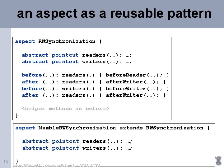 an aspect as a reusable pattern aspect RWSynchronization { abstract pointcut readers(. . ):