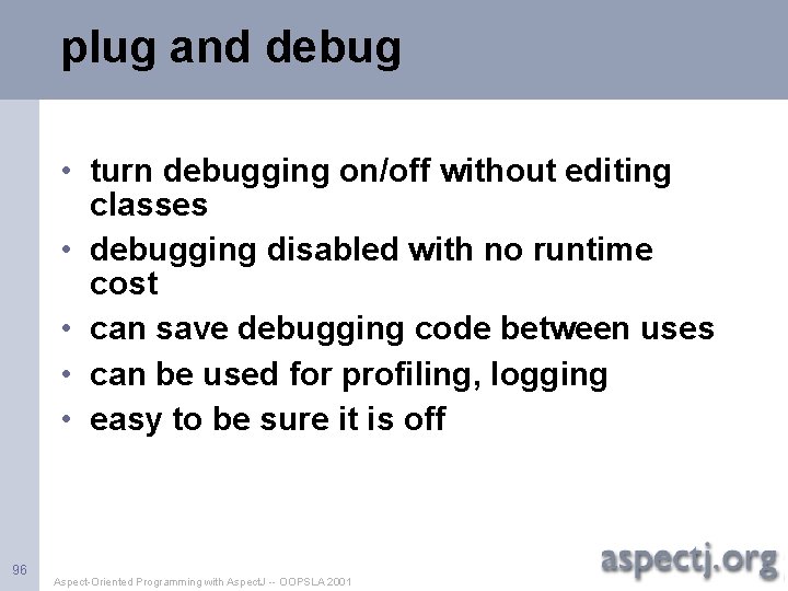 plug and debug • turn debugging on/off without editing classes • debugging disabled with