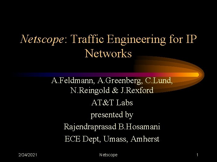 Netscope: Traffic Engineering for IP Networks A. Feldmann, A. Greenberg, C. Lund, N. Reingold