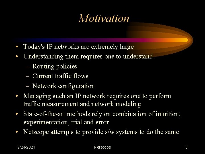 Motivation • Today's IP networks are extremely large • Understanding them requires one to