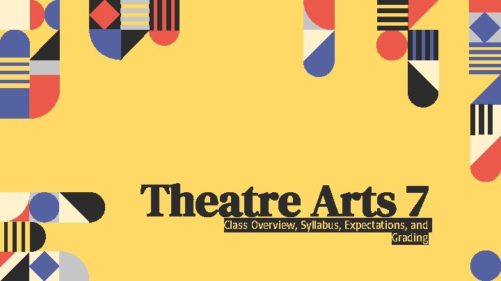 Theatre Arts 7 Class Overview, Syllabus, Expectations, and Grading 