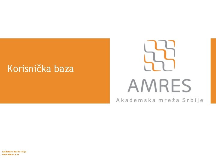 Korisnička baza Akademska mreža Srbije www. amres. ac. rs 