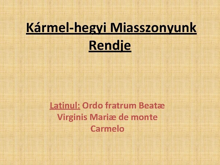  Kármel-hegyi Miasszonyunk Rendje Latinul: Ordo fratrum Beatæ Virginis Mariæ de monte Carmelo 