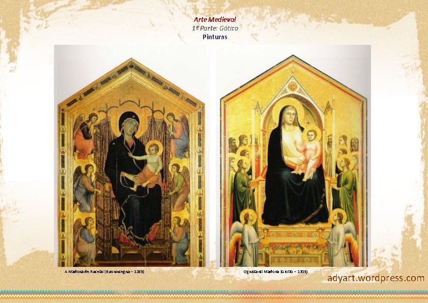 Arte Medieval 1ª Parte: Gótico Pinturas A Madona de Rucelai (Buoninsegna – 1285) Ognissanti