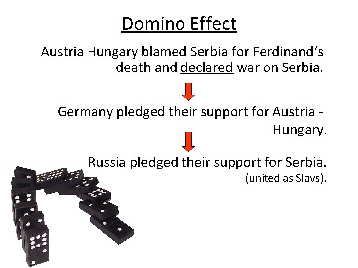 Domino Effect Austria Hungary blamed Serbia for Ferdinand’s death and declared war on Serbia.