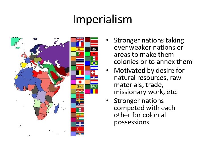 Imperialism • Stronger nations taking over weaker nations or areas to make them colonies