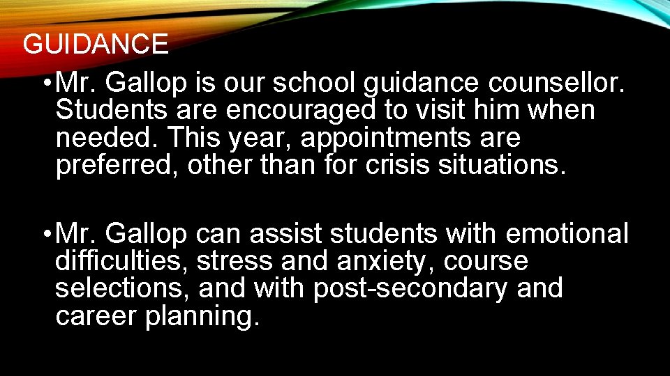 GUIDANCE • Mr. Gallop is our school guidance counsellor. Students are encouraged to visit