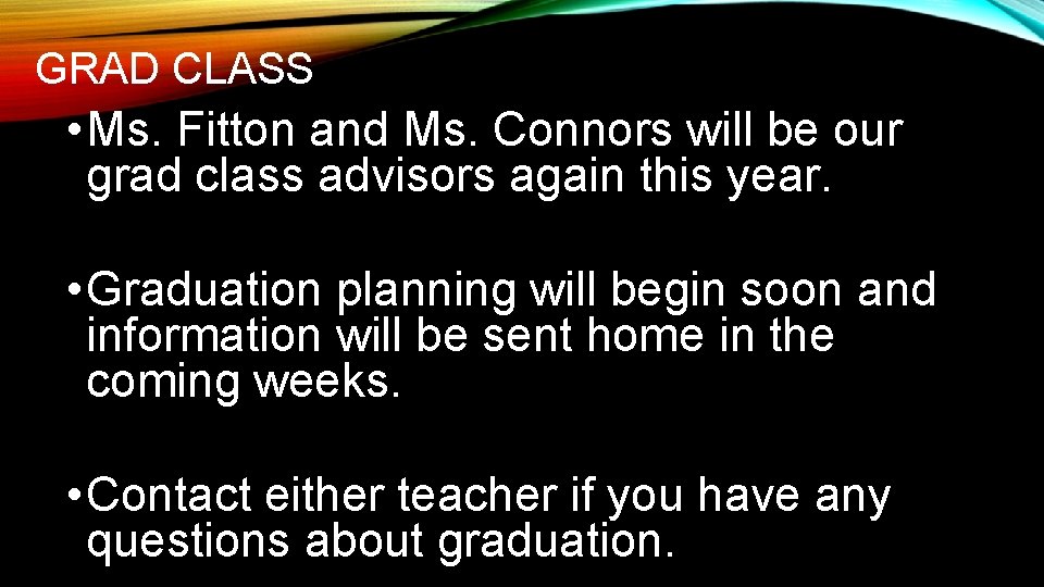 GRAD CLASS • Ms. Fitton and Ms. Connors will be our grad class advisors