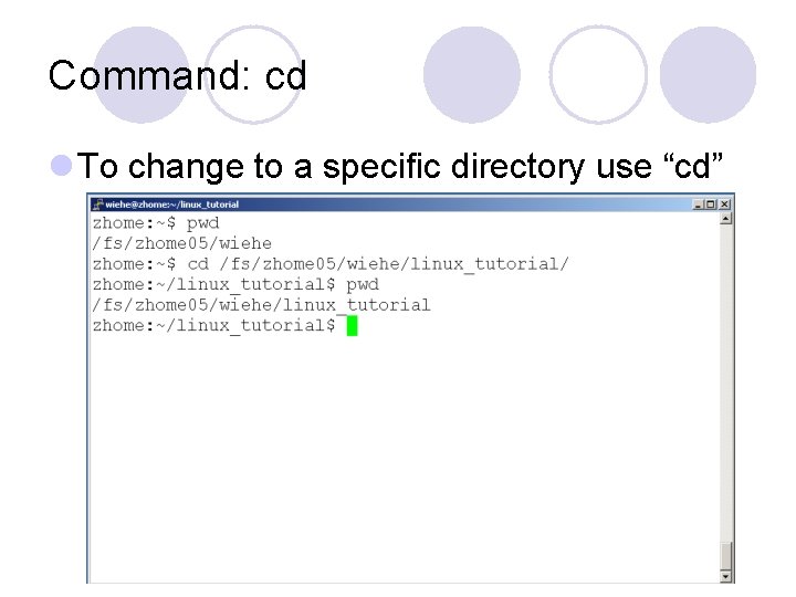 Command: cd l To change to a specific directory use “cd” Command: cd l To change to a specific directory use “cd”