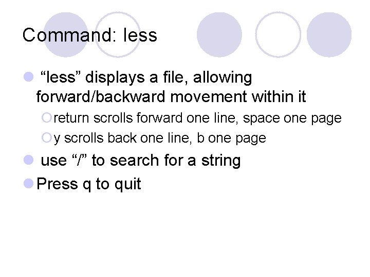Command: less l “less” displays a file, allowing forward/backward movement within it ¡return scrolls Command: less l “less” displays a file, allowing forward/backward movement within it ¡return scrolls