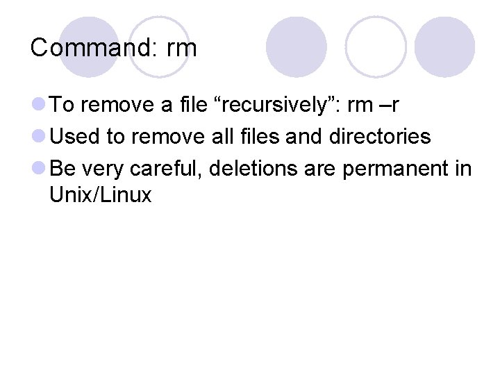 Command: rm l To remove a file “recursively”: rm –r l Used to remove Command: rm l To remove a file “recursively”: rm –r l Used to remove