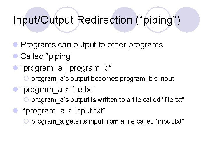 Input/Output Redirection (“piping”) l Programs can output to other programs l Called “piping” l Input/Output Redirection (“piping”) l Programs can output to other programs l Called “piping” l