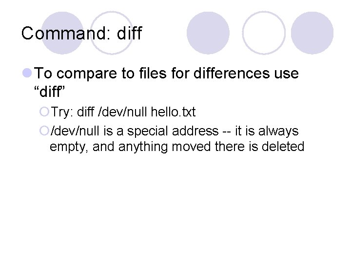 Command: diff l To compare to files for differences use “diff” ¡Try: diff /dev/null Command: diff l To compare to files for differences use “diff” ¡Try: diff /dev/null
