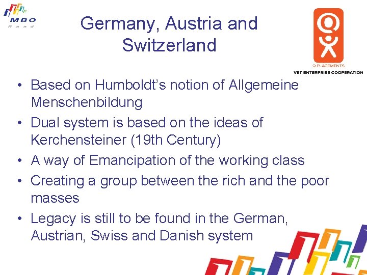 Germany, Austria and Switzerland • Based on Humboldt’s notion of Allgemeine Menschenbildung • Dual