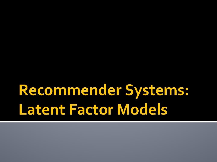 Recommender Systems: Latent Factor Models 