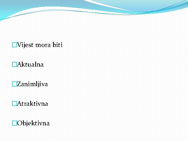 �Vijest mora biti �Aktualna �Zanimljiva �Atraktivna �Objektivna 