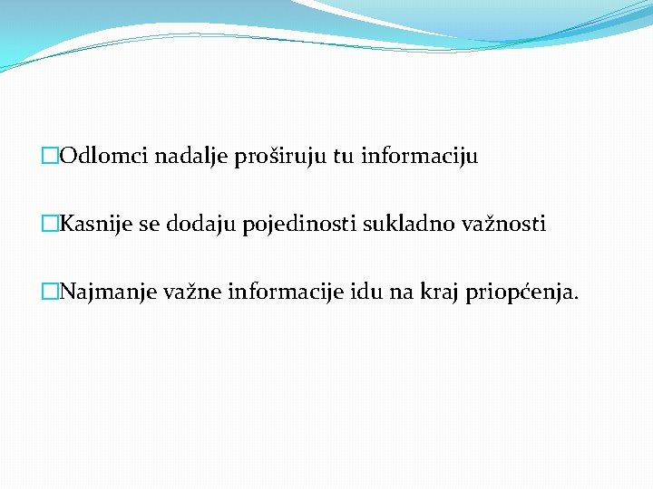 �Odlomci nadalje proširuju tu informaciju �Kasnije se dodaju pojedinosti sukladno važnosti �Najmanje važne informacije