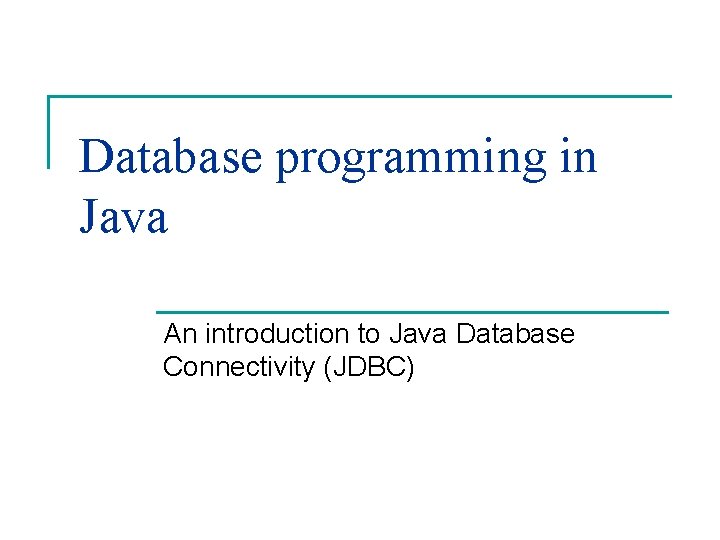 Database programming in Java An introduction to Java Database Connectivity (JDBC) 