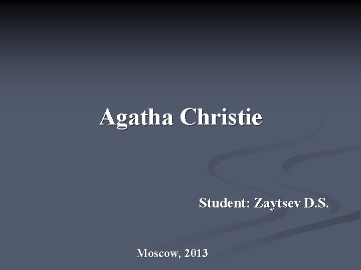 Agatha Christie Student: Zaytsev D. S. Moscow, 2013 