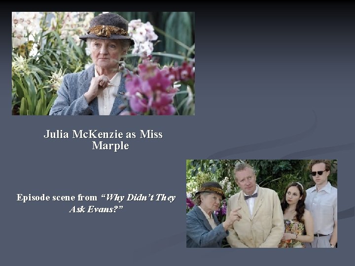 Julia Mc. Kenzie as Miss Marple Episode scene from “Why Didn’t They Ask Evans?