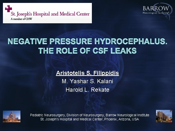 NEGATIVE PRESSURE HYDROCEPHALUS. THE ROLE OF CSF LEAKS Aristotelis S. Filippidis M. Yashar S.