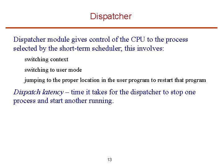 Dispatcher module gives control of the CPU to the process selected by the short-term