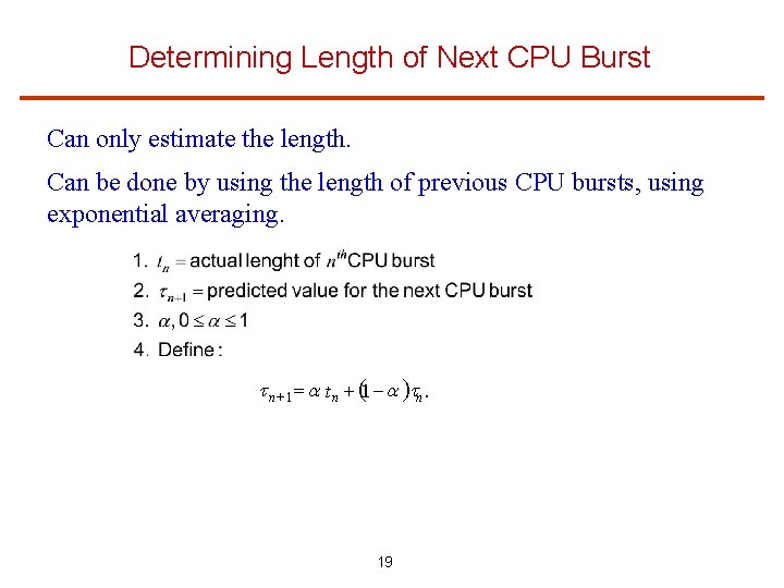 Determining Length of Next CPU Burst Can only estimate the length. Can be done