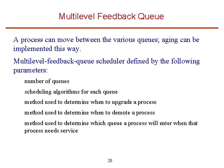Multilevel Feedback Queue A process can move between the various queues; aging can be