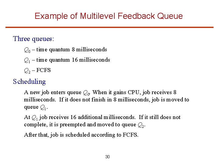 Example of Multilevel Feedback Queue Three queues: Q 0 – time quantum 8 milliseconds