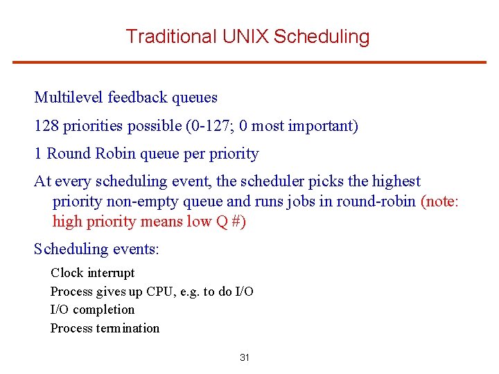 Traditional UNIX Scheduling Multilevel feedback queues 128 priorities possible (0 -127; 0 most important)