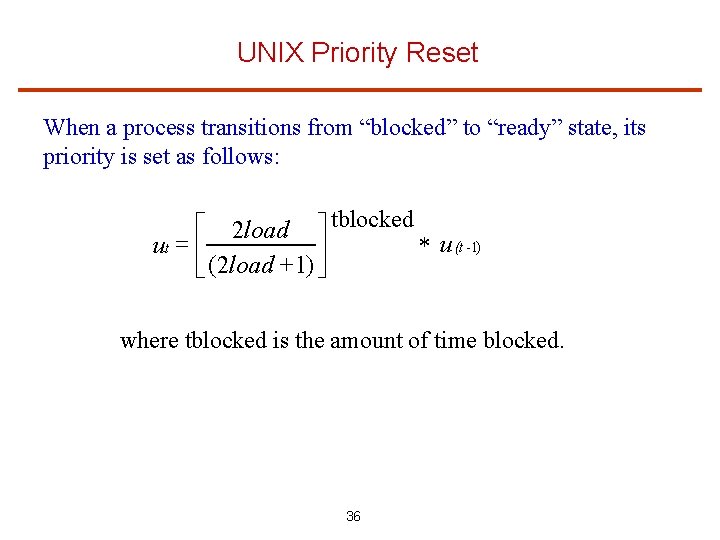 UNIX Priority Reset When a process transitions from “blocked” to “ready” state, its priority