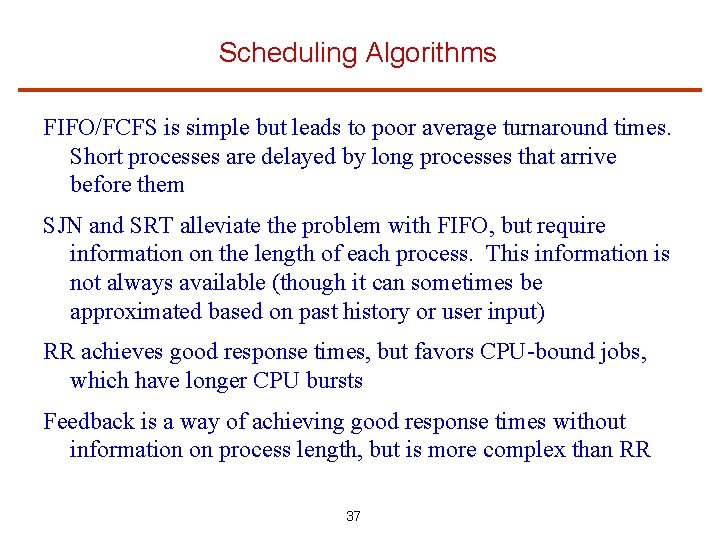 Scheduling Algorithms FIFO/FCFS is simple but leads to poor average turnaround times. Short processes