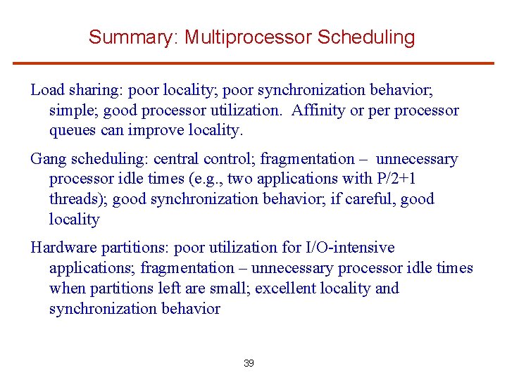 Summary: Multiprocessor Scheduling Load sharing: poor locality; poor synchronization behavior; simple; good processor utilization.