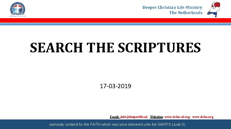 Deeper Christian Life Ministry The Netherlands SEARCH THE SCRIPTURES 17 -03 -2019 Email: info@deeperlife.