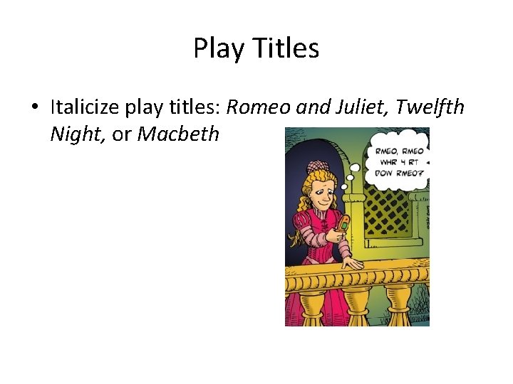 Play Titles • Italicize play titles: Romeo and Juliet, Twelfth Night, or Macbeth 