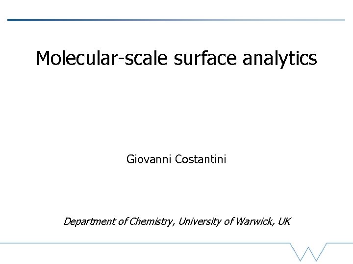 Molecular-scale surface analytics Giovanni Costantini Department of Chemistry, University of Warwick, UK 