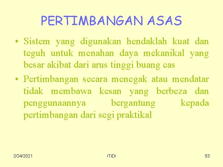 PERTIMBANGAN ASAS • Sistem yang digunakan hendaklah kuat dan teguh untuk menahan daya mekanikal